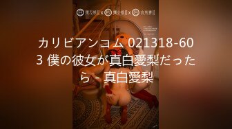 カリビアンコム 021318-603 僕の彼女が真白愛梨だったら - 真白愛梨