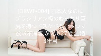 [DKWT-004] 日本人なのにブラジリアン級のむっちり巨尻を持つドスケベなむっつり欲求不満妻 かえで27歳 結婚3年目