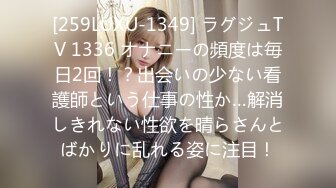 [259LUXU-1349] ラグジュTV 1336 オナニーの頻度は毎日2回！？出会いの少ない看護師という仕事の性か…解消しきれない性欲を晴らさんとばかりに乱れる姿に注目！