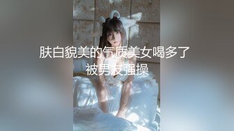 肤白貌美的气质美女喝多了 被男友强操