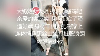 大奶熟女大姐 操死你骚鸡吧 亲爱的爽不爽 啊啊到底了骚逼好痒 身材丰腴大肥臀穿上连体情趣黑丝上位打桩股浪翻滚骚话不停