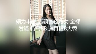 颇为丰满 高颜值轻熟女 全裸发骚 特写BB 道具插B大秀