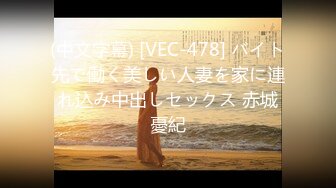 (中文字幕) [VEC-478] バイト先で働く美しい人妻を家に連れ込み中出しセックス 赤城憂紀