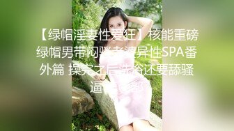 【绿帽淫妻性爱狂】核能重磅绿帽男带闷骚老婆异性SPA番外篇 操完之后洗浴还要舔骚逼 第②部