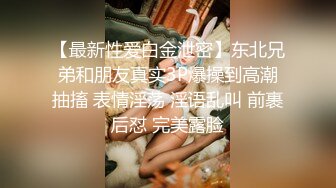 【最新性爱白金泄密】东北兄弟和朋友真实3P爆操到高潮抽搐 表情淫荡 淫语乱叫 前裹后怼 完美露脸