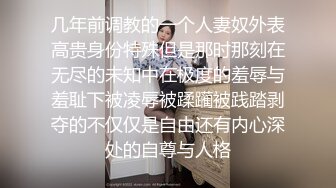 几年前调教的一个人妻奴外表高贵身份特殊但是那时那刻在无尽的未知中在极度的羞辱与羞耻下被凌辱被蹂躏被践踏剥夺的不仅仅是自由还有内心深处的自尊与人格