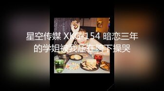 星空传媒 XKG-154 暗恋三年的学姐被我压在胯下操哭