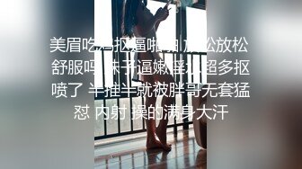 美眉吃鸡抠逼啪啪 放松放松 舒服吗 妹子逼嫩淫水超多抠喷了 半推半就被胖哥无套猛怼 内射 操的满身大汗