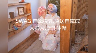 SWAG 自嗨摸乳.放送自慰成人影片.揉乳沖澡