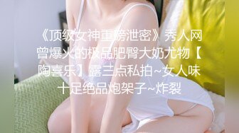 《顶级女神重磅泄密》秀人网曾爆火的极品肥臀大奶尤物【陶喜乐】露三点私拍~女人味十足绝品炮架子~炸裂