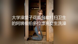 大学澡堂子花重金雇打扫卫生的阿姨偷拍多位漂亮女生洗澡