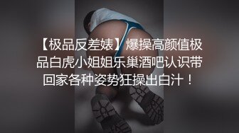 【极品反差婊】爆操高颜值极品白虎小姐姐乐巢酒吧认识带回家各种姿势狂操出白汁！